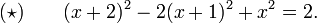 (\star)\qquad(x+2)^2-2(x+1)^2+x^2=2. 