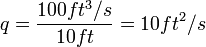 q=\frac{100 ft^3/s}{10 ft}=10ft^2/s