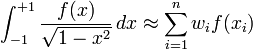 \int_{-1}^{+1} \frac {f(x)} {\sqrt{1-x^2} }\,dx \approx \sum_{i=1}^n w_i f(x_i)