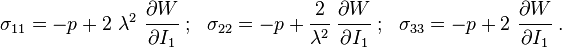 
     \sigma_{11} = -p + 2~\lambda^2~\cfrac{\partial W}{\partial I_1} ~;~~
     \sigma_{22} = -p + \cfrac{2}{\lambda^2}~\cfrac{\partial W}{\partial I_1} ~;~~
     \sigma_{33} = -p + 2~\cfrac{\partial W}{\partial I_1} ~.
 