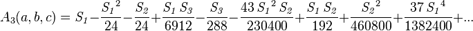 
A_3(a,b,c) = {\it S_1}-{{{\it S_1}^2}\over{24}}-{{{\it S_2}}\over{24}} +{{{\it S_1}\,{\it S_3}}\over{6912}}-{{{\it S_3}}\over{288}}-{{43\,{\it S_1}^2\,{\it S_2}}\over{230400
 }}+{{{\it S_1}\,{\it S_2}}\over{192}}+{{
  {\it S_2}^2}\over{460800}}+{{37\,
 {\it S_1}^4}\over{1382400}}+ ...
