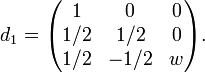 d_1=\begin{pmatrix}
 1&0&0 \\ 
1/2 & 1/2&0 \\ 
1/2&-1/2&w
\end{pmatrix}.