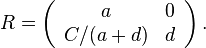 
R = \left( \begin{array}{cc} a & 0 \\ C/(a + d) & d \end{array}\right).
