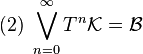 \mbox{(2) }\bigvee_{n=0}^\infty T^n \mathcal{K}=\mathcal{B}