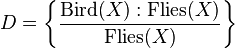 D = \left\{ \frac{\mathrm{Bird}(X) : \mathrm{Flies}(X)}{\mathrm{Flies}(X)} \right\}