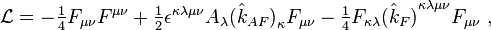 
\mathcal{L} =  
-\textstyle{1\over4} F_{\mu\nu}F^{\mu\nu}
+\textstyle{1\over2} \epsilon^{\kappa\lambda\mu\nu} A_\lambda {(\hat k_{AF})}_\kappa F_{\mu\nu}
-\textstyle{1\over4} F_{\kappa\lambda} {(\hat k_F)}^{\kappa\lambda\mu\nu} F_{\mu\nu} \ ,
