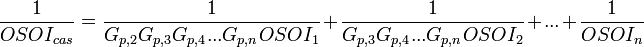 \frac{1}{OSOI_{cas}} = \frac{1}{G_{p,2}G_{p,3}G_{p,4}. . .G_{p,n}OSOI_{1}} + \frac{1}{G_{p,3}G_{p,4}. . .G_{p,n}OSOI_{2}} + . . . + \frac{1}{OSOI_{n}}