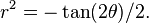 r^2 = - \tan(2\theta)/2. \,