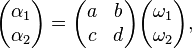 \begin{pmatrix} \alpha_1 \\ \alpha_2 \end{pmatrix} =
 \begin{pmatrix} a & b \\ c & d \end{pmatrix}
\begin{pmatrix} \omega_1 \\ \omega_2 \end{pmatrix},