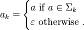 a_k=\begin{cases} 
a \mbox{ if } a\in \Sigma_k \\
\varepsilon \mbox { otherwise }.
\end{cases}