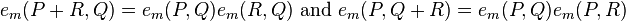 e_m(P + R,Q) = e_m(P,Q)e_m(R,Q)\text{ and }e_m(P,Q + R) = e_m(P,Q)e_m(P, R)