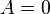   A = 0 