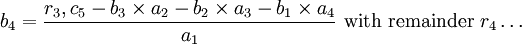 b_4=\frac{r_3,c_5 - b_3\times a_2 - b_2\times a_3 - b_1\times a_4}{a_1}\mbox{ with remainder }r_4 \dots