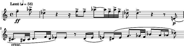 
  \relative c'' { \clef treble \time 4/4 \tempo "Lent" 4 = 56 \partial 8*3 f4--\ff aes8-> | des,4-> r r16 f-> f8-> aes->~ aes32 f-> aes-> f-> | des8-> des4.-> r4 r8 d,!\p( | cis8._"cresc." bis32 cis d8. f32 d ees8) ees r d16( ees | e!8) dis16( e g8. ges32 f bes8 a16 aes des8) }
