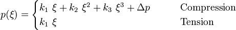 
   p(\xi) = \begin{cases}
            k_1~\xi + k_2~\xi^2 + k_3~\xi^3 + \Delta p & \qquad \text{Compression} \\
            k_1~\xi  & \qquad \text{Tension}
            \end{cases}
 