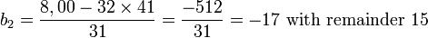 b_2=\frac{8,00 - 32\times 41}{31}=\frac{-512}{31}=-17\mbox{ with remainder }15