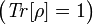 \big(\mathbf{\mathit{Tr}}[\rho]=1\big)