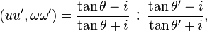 (u u' , \omega \omega ') = \frac{\tan \theta - i}{\tan \theta + i} \div \frac{\tan \theta ' - i}{\tan \theta ' + i} ,