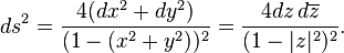 ds^2=\frac{4(dx^2+dy^2)}{(1-(x^2+y^2))^2}=\frac{4 dz\,d\overline{z}}{(1-|z|^2)^2}.