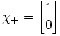 \chi_+ = \begin{bmatrix}
 1\\
 0\\
                  \end{bmatrix}
