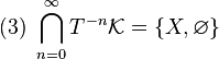 \mbox{(3) }\bigcap_{n=0}^\infty T^{-n} \mathcal{K} = \{X,\varnothing\}