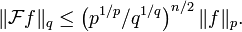 \|\mathcal Ff\|_q \le \left(p^{1/p}/q^{1/q}\right)^{n/2} \|f\|_p.