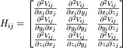 H_{ij} = \begin{bmatrix}  {\partial^2 V_{ij}\over\partial x_i\partial x_j} & {\partial^2 V_{ij}\over\partial x_i\partial y_j} & {\partial^2 V_{ij}\over\partial x_i\partial z_j} \\ {\partial^2 V_{ij}\over\partial y_i\partial x_j} & {\partial^2 V_{ij}\over\partial y_i\partial y_j} & {\partial^2 V_{ij}\over\partial y_i\partial z_j} \\ {\partial^2 V_{ij}\over\partial z_i\partial x_j} & {\partial^2 V_{ij}\over\partial z_i\partial y_j} & {\partial^2 V_{ij}\over\partial z_i\partial z_j}\end{bmatrix} 