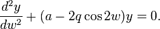 \frac {d^2 y} {dw^2} +(a-2q \cos 2w )y=0.