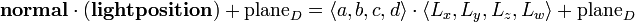  \textbf{normal}\cdot (\textbf{light position}) + \text{plane}_D = \langle a, b, c, d\rangle \cdot \langle L_x, L_y, L_z, L_w \rangle + \text{plane}_D 