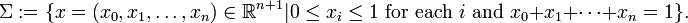 \Sigma := \{ x = (x_0, x_1, \dots, x_n) \in \mathbb{R}^{n + 1} | 0 \leq x_i \leq 1 \mbox{ for each } i \mbox{ and } x_0 + x_1 + \dots + x_n = 1 \}.