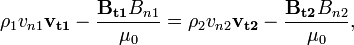   \rho_1 v_{n1} \mathbf{v_{t1}} - \frac{\mathbf{B_{t1}}B_{n1}}{\mu_0}= \rho_2 v_{n2} \mathbf{v_{t2}} - \frac{\mathbf{B_{t2}}B_{n2}}{\mu_0},