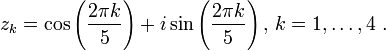  z_k=\cos\left({{2\pi k}\over 5}\right)+i \sin\left({{2\pi k}\over 5}\right), \, k=1, \ldots, 4 \ .