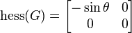 {\rm hess}(G)=
\begin{bmatrix} 
-\sin\theta & 0 \\ 0 & 0 \end{bmatrix}
