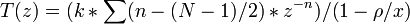 T(z) = ( k * \sum (n-(N-1) / 2) * z^{-n}) / (1-\rho/x) \,\!