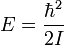  E= \frac{\hbar ^2}{2I} 