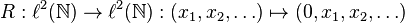 R:\ell^2(\mathbb{N})\to\ell^2(\mathbb{N}):(x_1,x_2,\ldots)\mapsto(0,x_1,x_2,\ldots)