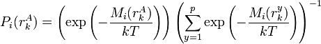 
P_{i}(r_{k}^{A}) = \left(\exp\left(-\frac{M_{i}(r_{k}^{A})}{kT}\right)\right)\left(\sum_{y=1}^{p}\exp\left(-\frac{M_{i}(r_{k}^{y})}{kT}\right)\right)^{-1}
