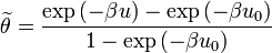 
\widetilde{\theta} = \frac{\exp {(- \beta u)} - \exp {(- \beta u_0)}}{1 - \exp {(- \beta u_0)}}
