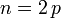 \quad n=2\,p