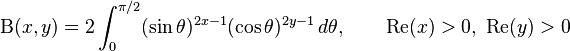 
\Beta(x,y) =
2\int_0^{\pi/2}(\sin\theta)^{2x-1}(\cos\theta)^{2y-1}\,d\theta,
\qquad \mathrm{Re}(x)>0,\ \mathrm{Re}(y)>0 \! 
