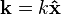 \mathbf{k} = k \mathbf{\hat{x}}