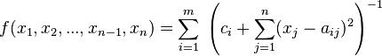 
f(x_1,x_2,...,x_{n-1},x_n) = \sum_{i = 1}^{m} \; \left( c_{i} + \sum\limits_{j = 1}^{n} (x_{j} - a_{ij})^2 \right)^{-1}
