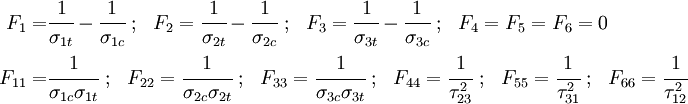 {\begin{aligned}F_{1}=&{\cfrac {1}{\sigma _{1t}}}-{\cfrac {1}{\sigma _{1c}}}~;~~F_{2}={\cfrac {1}{\sigma _{2t}}}-{\cfrac {1}{\sigma _{2c}}}~;~~F_{3}={\cfrac {1}{\sigma _{3t}}}-{\cfrac {1}{\sigma _{3c}}}~;~~F_{4}=F_{5}=F_{6}=0\\F_{11}=&{\cfrac {1}{\sigma _{1c}\sigma _{1t}}}~;~~F_{22}={\cfrac {1}{\sigma _{2c}\sigma _{2t}}}~;~~F_{33}={\cfrac {1}{\sigma _{3c}\sigma _{3t}}}~;~~F_{44}={\cfrac {1}{\tau _{23}^{2}}}~;~~F_{55}={\cfrac {1}{\tau _{31}^{2}}}~;~~F_{66}={\cfrac {1}{\tau _{12}^{2}}}\\\end{aligned}}