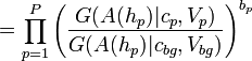 
= \prod_{p=1}^P \left ( \frac{G(A(h_p)|c_p,V_p)}{G(A(h_p)|c_{bg},V_{bg})} \right )^{b_p}
