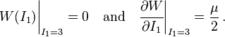 
   W(I_1)\biggr|_{I_1=3} = 0 \quad \text{and} \quad \cfrac{\partial W}{\partial I_1}\biggr|_{I_1=3} = \frac{\mu}{2} \,.
 