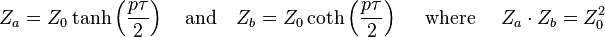  Z_a = Z_0\tanh \left ( \frac{p \tau}{2} \right ) \quad \text{and} \quad Z_b = Z_0\coth \left ( \frac{p \tau}{2} \right )\quad \text{ where }\quad Z_a\cdot Z_b = Z_0^2 