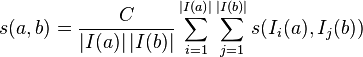 s(a, b) = \frac{C}{\left|I(a)\right| \left|I(b)\right|}
 \sum_{i=1}^{\left|I(a)\right|}\sum_{j=1}^{\left|I(b)\right|}
 s(I_i(a), I_j(b))