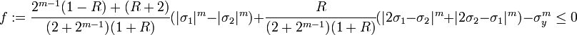 
 f:= \cfrac{2^{m-1}(1-R)+(R+2)}{(2+2^{m-1})(1+R)}(|\sigma_1|^m -|\sigma_2|^m) + \cfrac{R}{(2+2^{m-1})(1+R)} (|2\sigma_1 - \sigma_2|^m + |2\sigma_2-\sigma_1|^m)- \sigma_y^m \le 0
