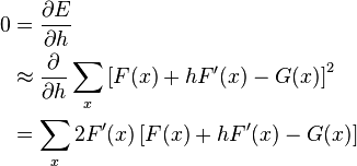 
\begin{align}
 0 & = \dfrac{\partial E}{\partial h} \\
   & \approx \dfrac{\partial}{\partial h}\sum_{x}\left [F(x)+hF'(x)-G(x)\right ]^{2} \\
   & = \sum_{x}2F'(x)\left [F(x)+hF'(x)-G(x)\right ]
\end{align}