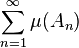  \displaystyle \sum_{n = 1}^{\infty} \mu(A_{n}) 